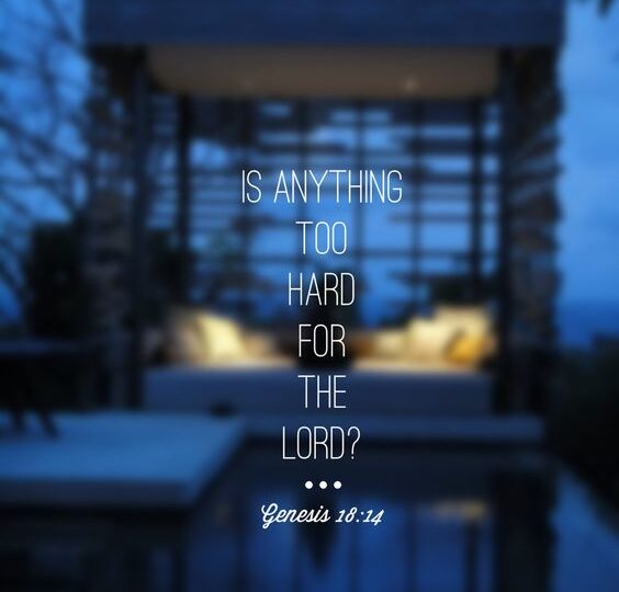 IS ANYTHING TOO DIFFICULT FOR THE LORD?